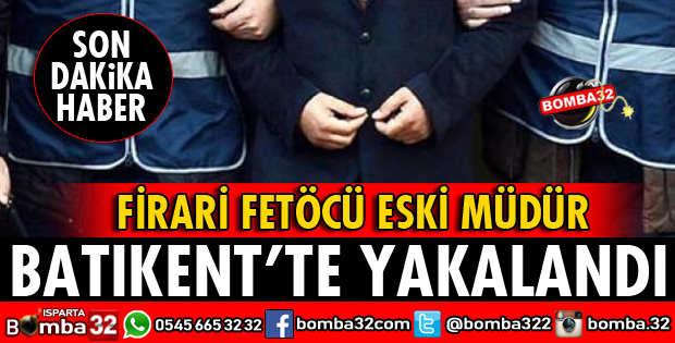 FETÖCÜ FİRARİ ESKİ MÜDÜRÜ YAKALANDI