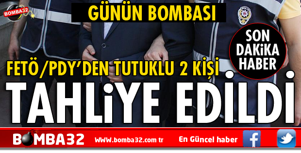 FETÖ'DAN 2 KİŞİ TAHLİYE EDİLDİ