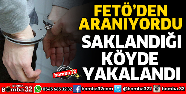 FETÖ'DEN ARANIYORDU SAKLANDIĞI KÖYDE YAKALANDI
