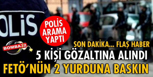FETÖ'NÜN YURDUNA BASKIN