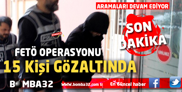 FETÖ/PDY OPERASYONU 15 GÖZALTI