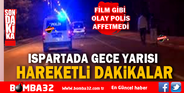 FİLM GİBİ OLAY  ISPARTA POLİSİ AFFETMEDİ 