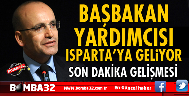 FLAŞ GELİŞME BAŞBAKAN YARDIMCISI ŞİMŞEK ISPARTA'YA GELİYOR
