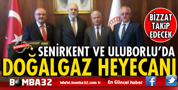 FLAŞ GELİŞME  ULUBORLU VE SENİRKENT’TE DOĞALGAZ HEYECANI