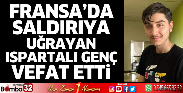 Fransa'da saldırıya uğrayan Ispartalı genç vefat etti