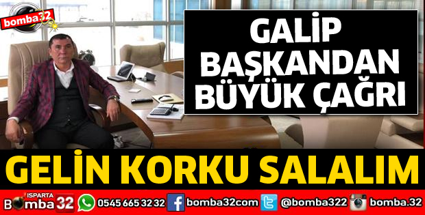 GALİP BAŞKANDAN BÜYÜK ÇAĞRI