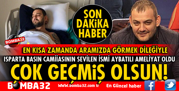 GAZETECİ HÜSEYİN AYBATILI AMELİYAT OLDU