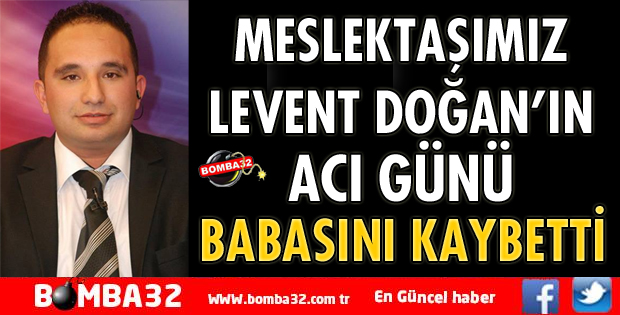 GAZETECİ LEVENT DOĞAN'IN ACI GÜNÜ