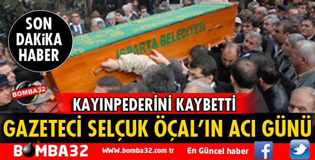 GAZETECİ SELÇUK ÖÇAL'IN ACI GÜNÜ