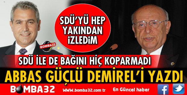 GAZETECİ YAZAR ABBAS GÜÇLÜ DEMİREL'İ YAZDI
