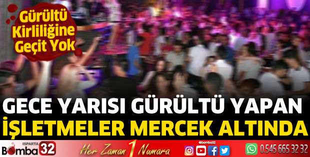 Gece yarısı gürültü yapan işletmeler mercek altında