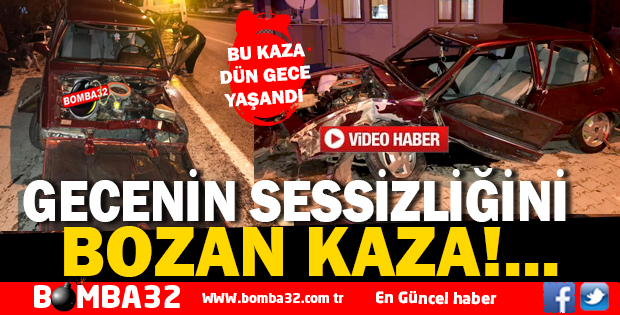 GECENİN SESSİZLİĞİNİ BOZAN KAZA!...