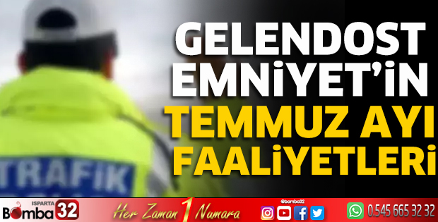 Gelendost Emniyet’in Temmuz ayı faaliyetleri
