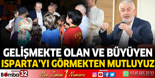 Gelişmekte olan ve büyüyen Isparta’yı görmekten mutluyuz