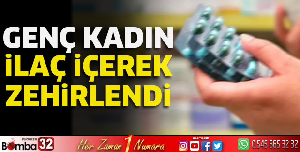 Genç kadın ilaç içerek zehirlendi 