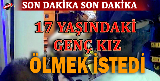 Genç kız ölmek istedi