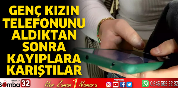 Genç kızın telefonunu alıp kayıplara karıştılar