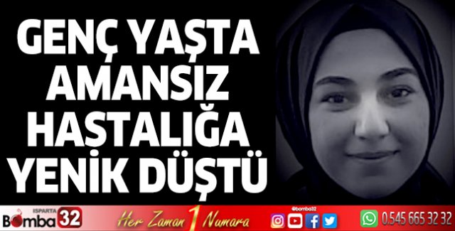 Genç yaşta amansız hastalığa yenik düştü