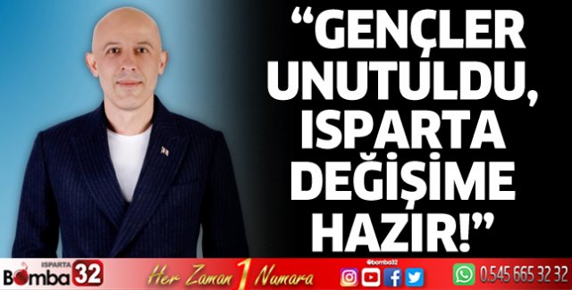 Gençler Unutuldu, Isparta Değişime Hazır