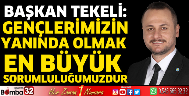 Gençlerimizin yanında olmak en büyük sorumluluğumuzdur