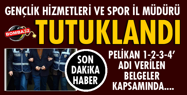 GENÇLİK HİZMETLERİ VE SPOR İL MÜDÜRÜ TUTUKLANDI!