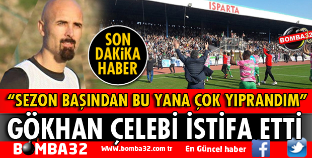 GÖKHAN ÇELEBİ İSTİFA ETTİ