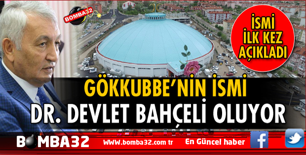 GÖKKUBBE’NİN ADI DR. DEVLET BAHÇELİ KONGRE ve FUAR MERKEZİ OLUYOR