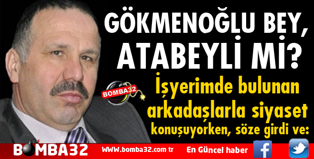 GÖKMENOĞLU BEY, ATABEYLİ Mİ?
