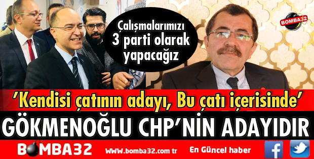 GÖKMENOĞLU CHP'NİN ADAYIDIR