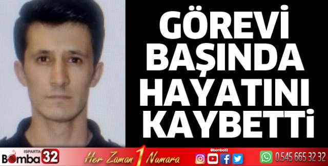 Görevi başında hayatını kaybetti