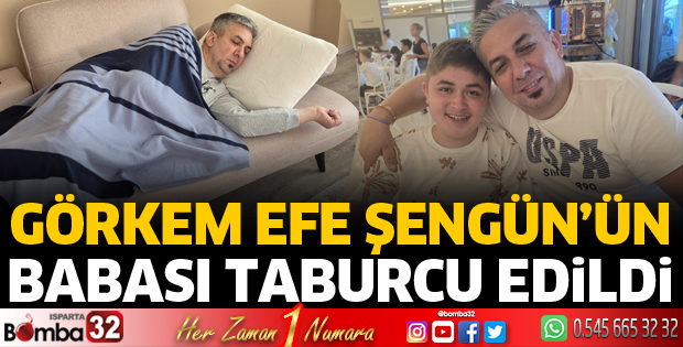Görkem Efe Şengün’ün babası taburcu edildi