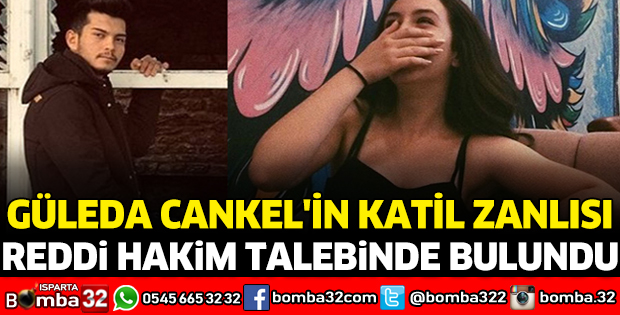 GÜLEDA CANKEL'İN KATİL ZANLISI, REDDİ HAKİM TALEBİNDE BULUNDU