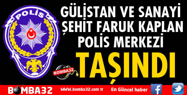 GÜLİSTAN VE SANAYİ POLİS MERKEZİ TAŞINDI