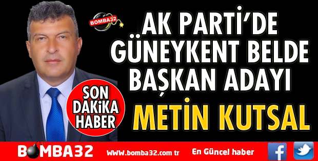 GÜLLER VE GÖNÜLLER DİYARININ AK PARTİ ADAYI METİN KUTSAL