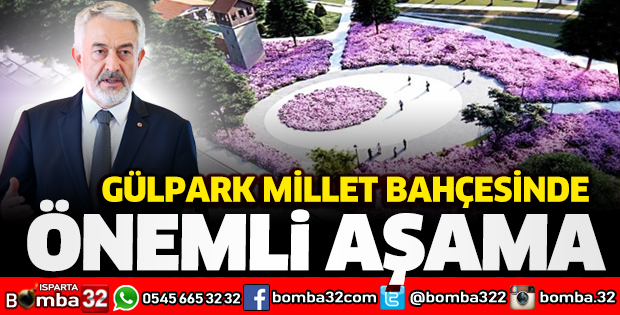 GÜLPARK MİLLET BAHÇESİNDE ÖNEMLİ AŞAMA