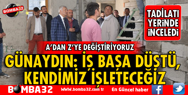 GÜNAYDIN: İŞ BAŞA DÜŞTÜ, KENDİMİZ İŞLETECEĞİZ