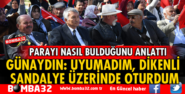 GÜNAYDIN: UYUMADIM, DİKENLİ SANDALYEDE OTURDUM HALKIMA HİZMET ETTİM