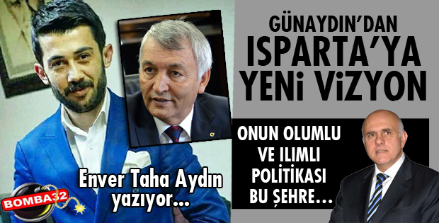 GÜNAYDIN’DAN ISPARTA’YA YENİ VİZYON