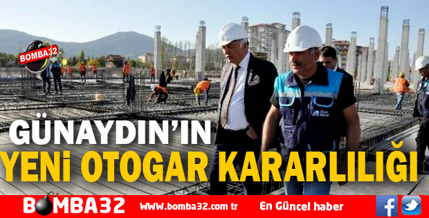 GÜNAYDIN’IN YENİ OTOGAR KARARLILIĞI