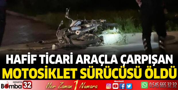 Hafif ticari araçla çarpışan motosiklet sürücüsü öldü