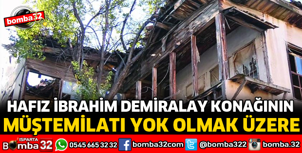 HAFIZ İBRAHİM DEMİRALAY KONAĞININ MÜŞTEMİLATI YOK OLMAK ÜZERE