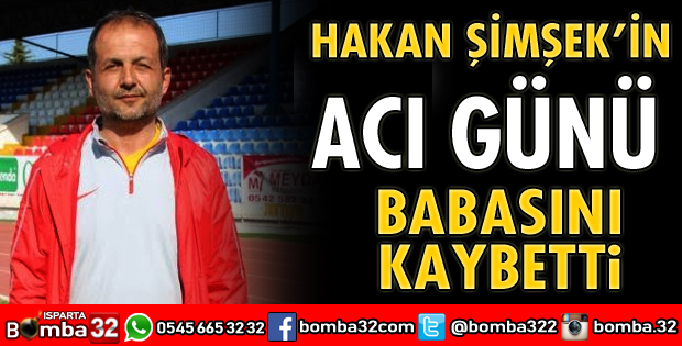 HAKAN ŞİMŞEK’İN ACI GÜNÜ