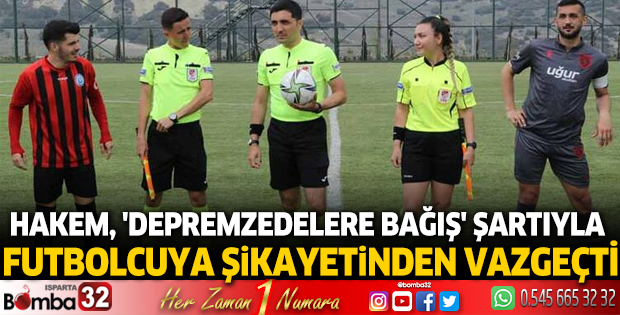 Hakem, 'depremzedelere bağış' şartıyla futbolcuya şikayetinden vazgeçti