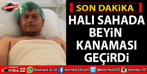 HALI SAHADA BEYİN KANAMASI GEÇİRDİ