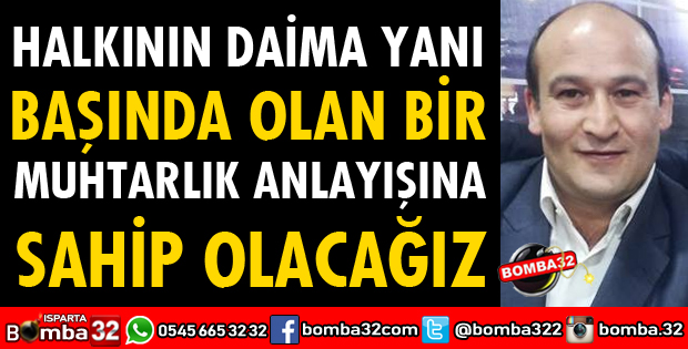 HALKININ DAİMA YANI BAŞINDA OLAN BİR MUHTARLIK ANLAYIŞINA SAHİP OLACAĞIZ