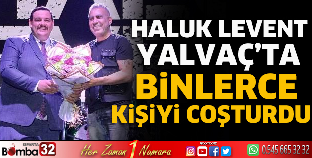 Haluk Levent, Yalvaç’ta binlerce kişiyi coşturdu