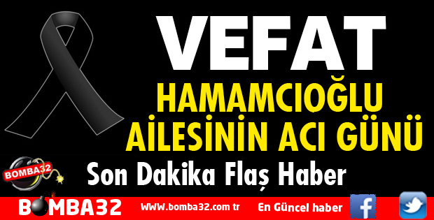 HAMAMCIOĞLU AİLESİ’NİN ACI GÜNÜ