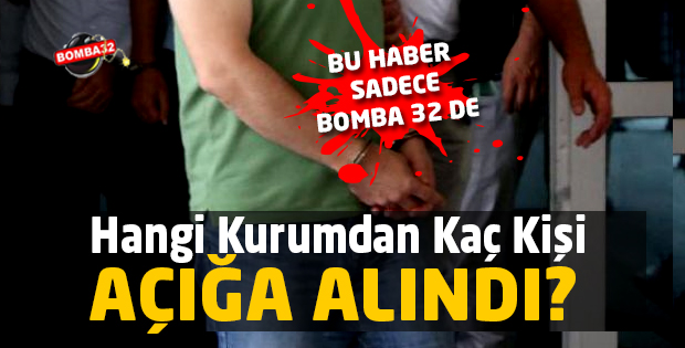 Hangi Kurumdan Kaç Kişi Açığa Alındı?