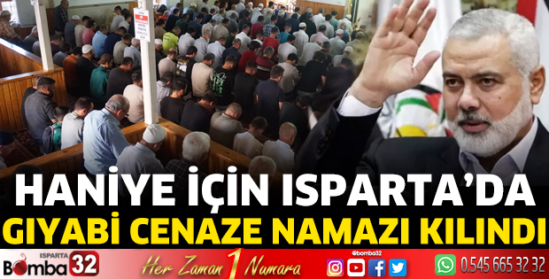 Haniye için Isparta genelinde Gıyabi Cenaze Namazı kılındı