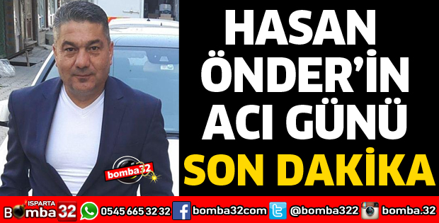 HASAN ÖNDER'İN ACI GÜNÜ